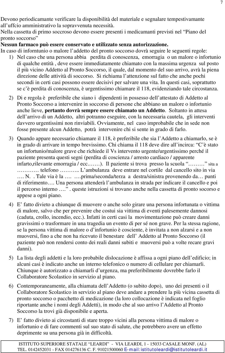 In caso di inforntunio o malore l addetto del pronto soccorso dovrà seguire le seguenti regole: 1) Nel caso che una persona abbia perdita di conoscenza, emorragia o un malore o infortunio di qualche