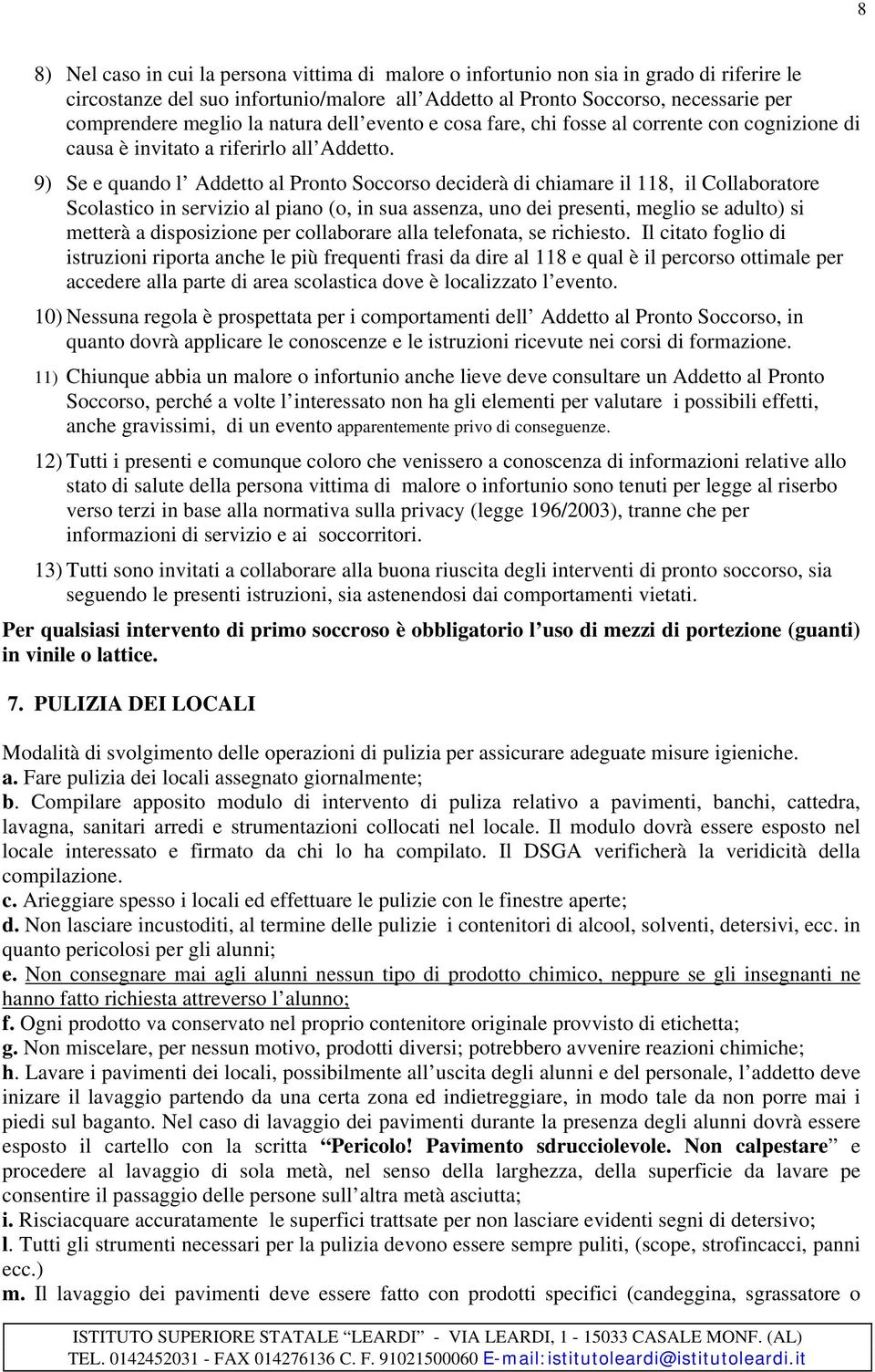 9) Se e quando l Addetto al Pronto Soccorso deciderà di chiamare il 118, il Collaboratore Scolastico in servizio al piano (o, in sua assenza, uno dei presenti, meglio se adulto) si metterà a