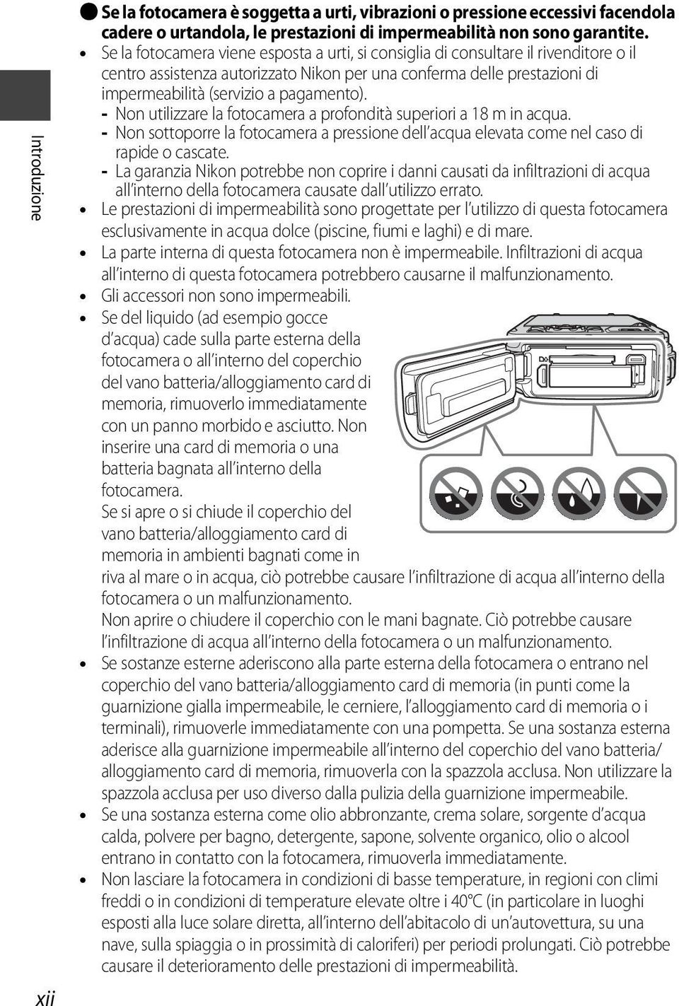 - Non utilizzare la fotocamera a profondità superiori a 18 m in acqua. - Non sottoporre la fotocamera a pressione dell acqua elevata come nel caso di rapide o cascate.