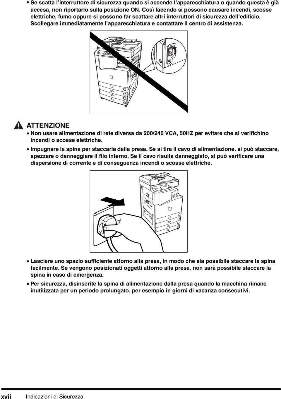 Scollegare immediatamente l apparecchiatura e contattare il centro di assistenza.