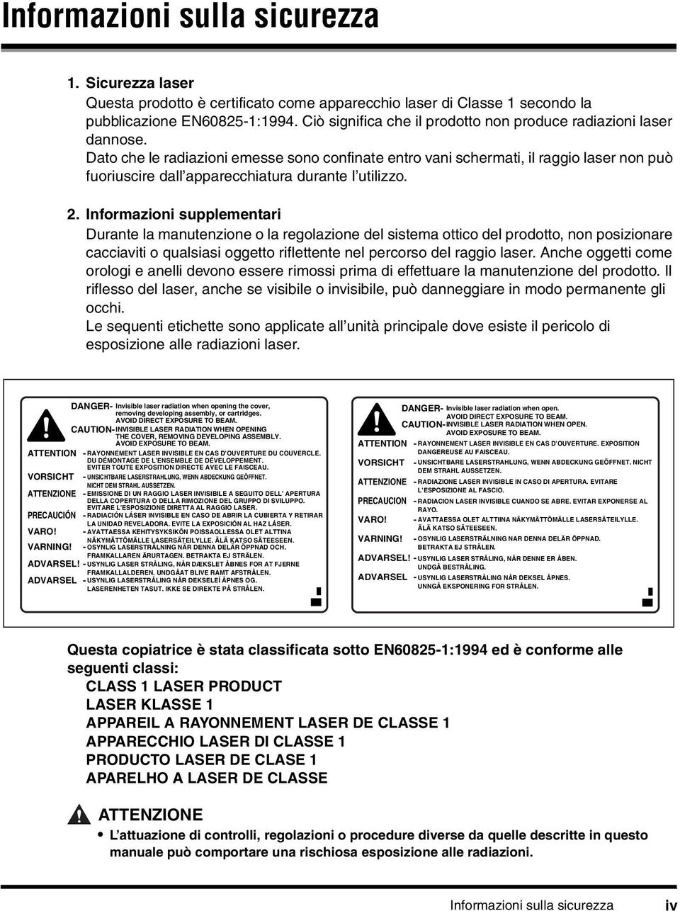 Dato che le radiazioni emesse sono confinate entro vani schermati, il raggio laser non può fuoriuscire dall apparecchiatura durante l utilizzo. 2.