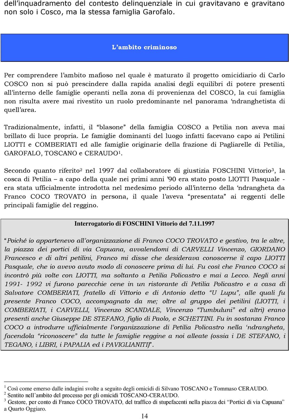 interno delle famiglie operanti nella zona di provenienza del COSCO, la cui famiglia non risulta avere mai rivestito un ruolo predominante nel panorama ndranghetista di quell area.