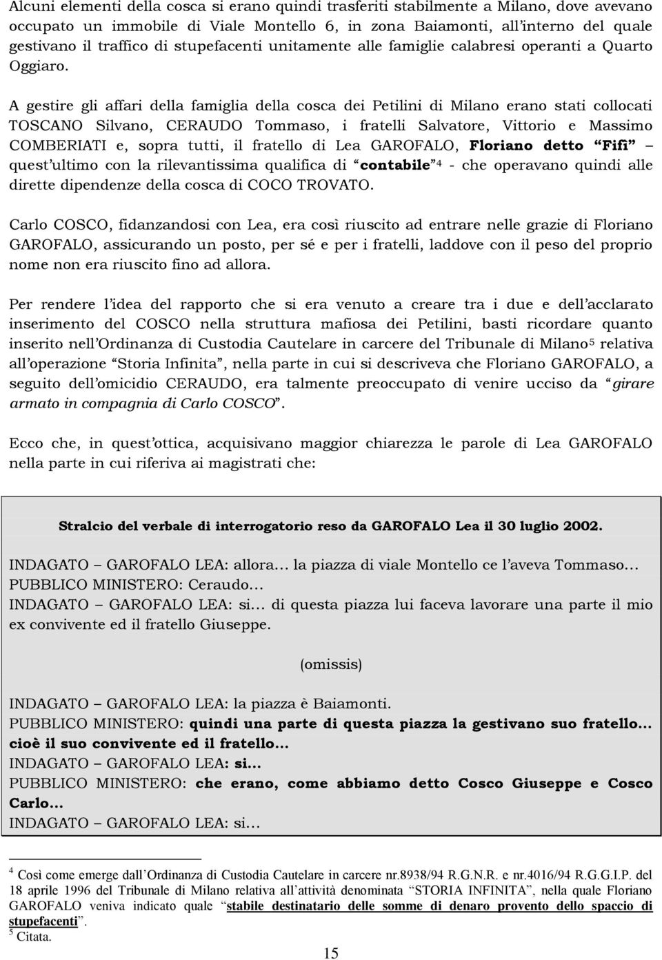 A gestire gli affari della famiglia della cosca dei Petilini di Milano erano stati collocati TOSCANO Silvano, CERAUDO Tommaso, i fratelli Salvatore, Vittorio e Massimo COMBERIATI e, sopra tutti, il