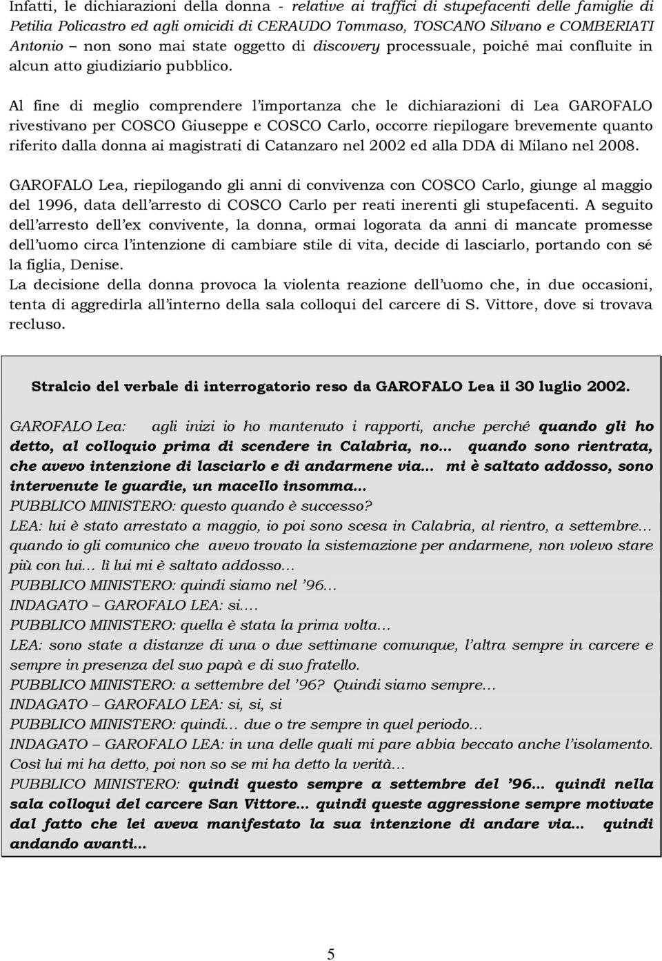 Al fine di meglio comprendere l importanza che le dichiarazioni di Lea GAROFALO rivestivano per COSCO Giuseppe e COSCO Carlo, occorre riepilogare brevemente quanto riferito dalla donna ai magistrati