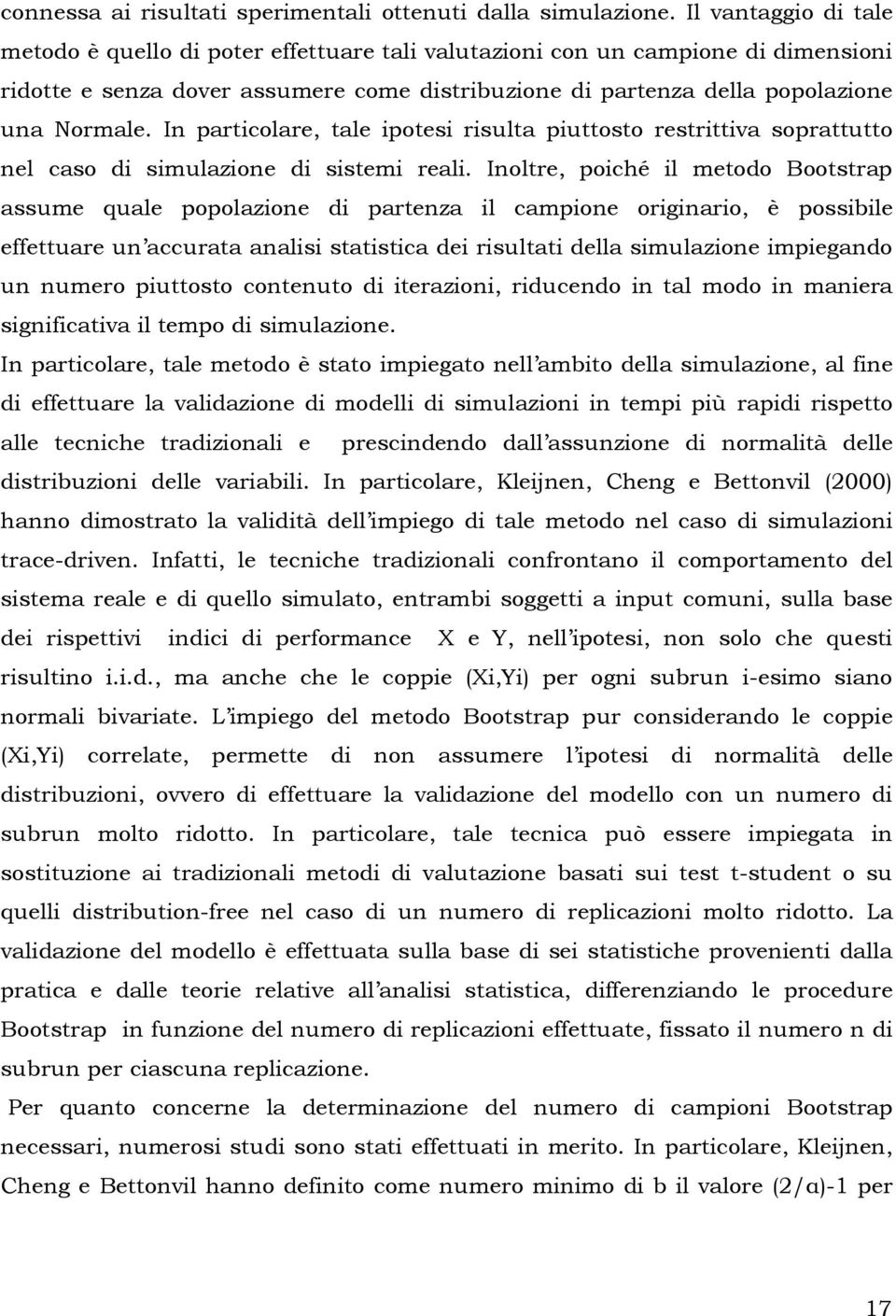 In particolare, tale ipotesi risulta piuttosto restrittiva soprattutto nel caso di simulazione di sistemi reali.