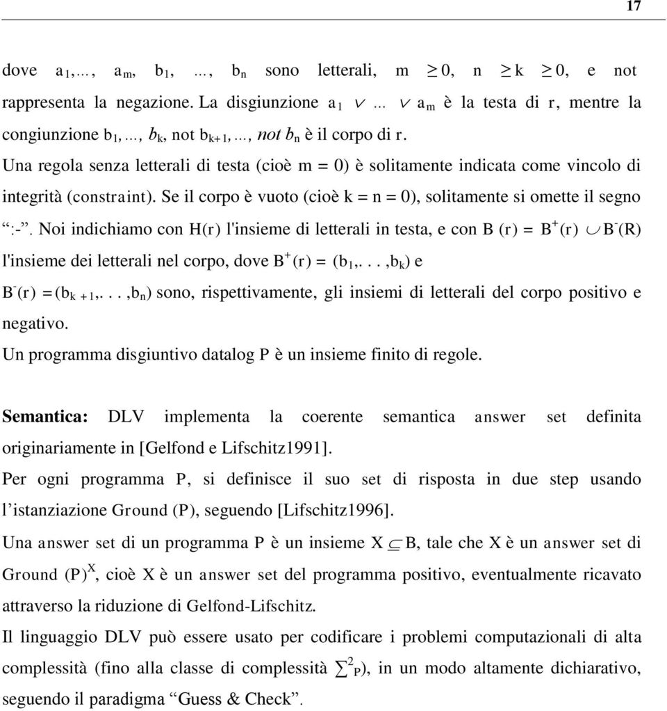 Noi indichiamo con H(r) l'insieme di letterali in testa, e con B (r) = B + (r) B - (R) l'insieme dei letterali nel corpo, dove B + (r) = (b 1,...,b k ) e B - (r) =(b k +1,.