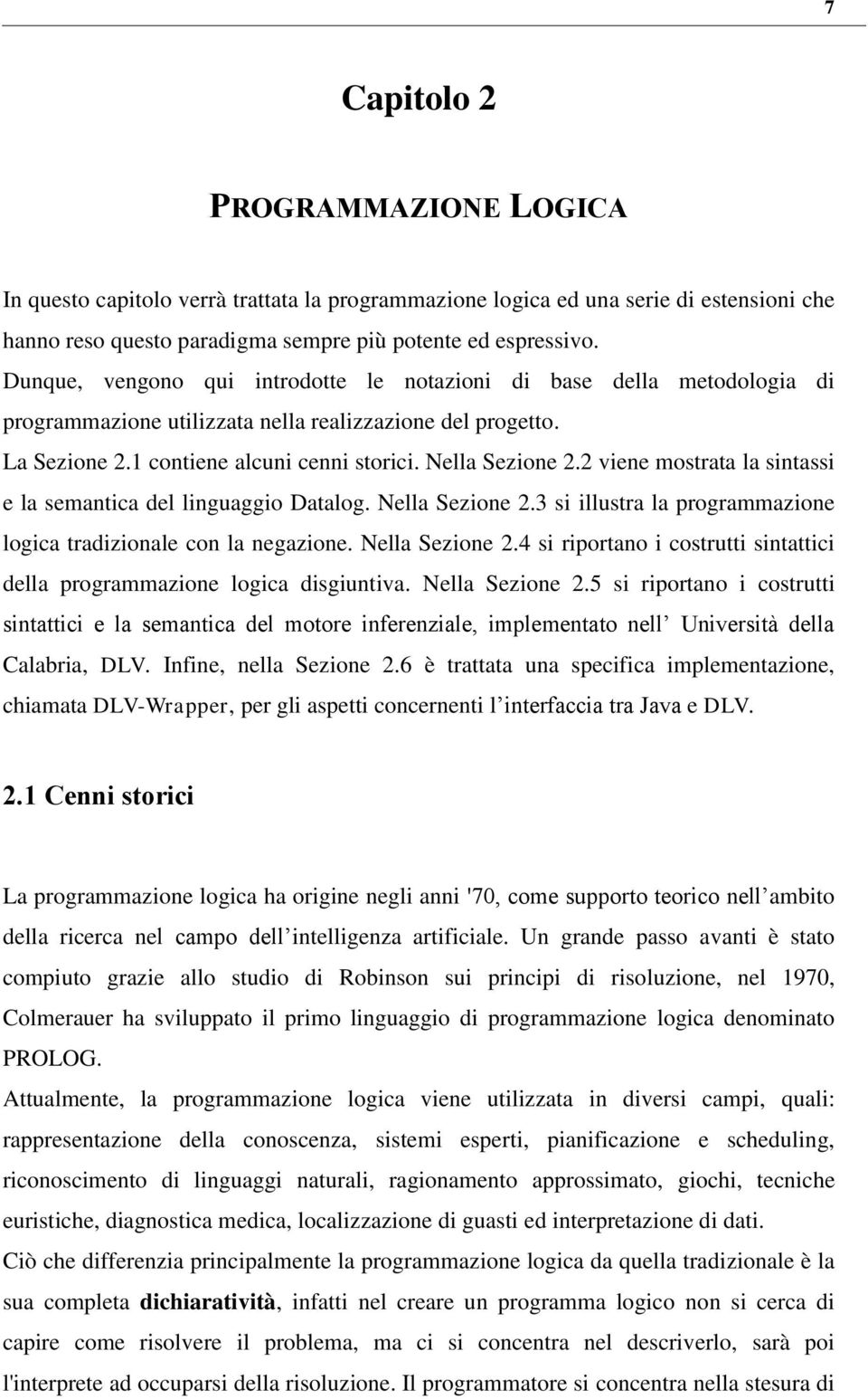 2 viene mostrata la sintassi e la semantica del linguaggio Datalog. Nella Sezione 2.3 si illustra la programmazione logica tradizionale con la negazione. Nella Sezione 2.4 si riportano i costrutti sintattici della programmazione logica disgiuntiva.