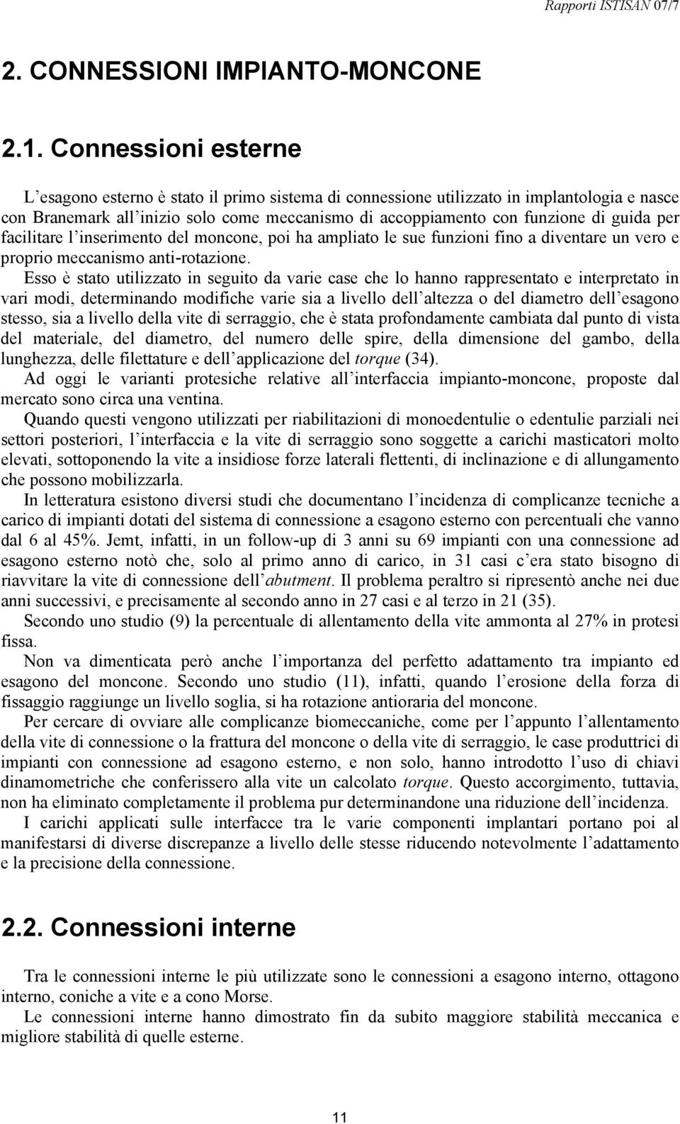 per facilitare l inserimento del moncone, poi ha ampliato le sue funzioni fino a diventare un vero e proprio meccanismo anti-rotazione.