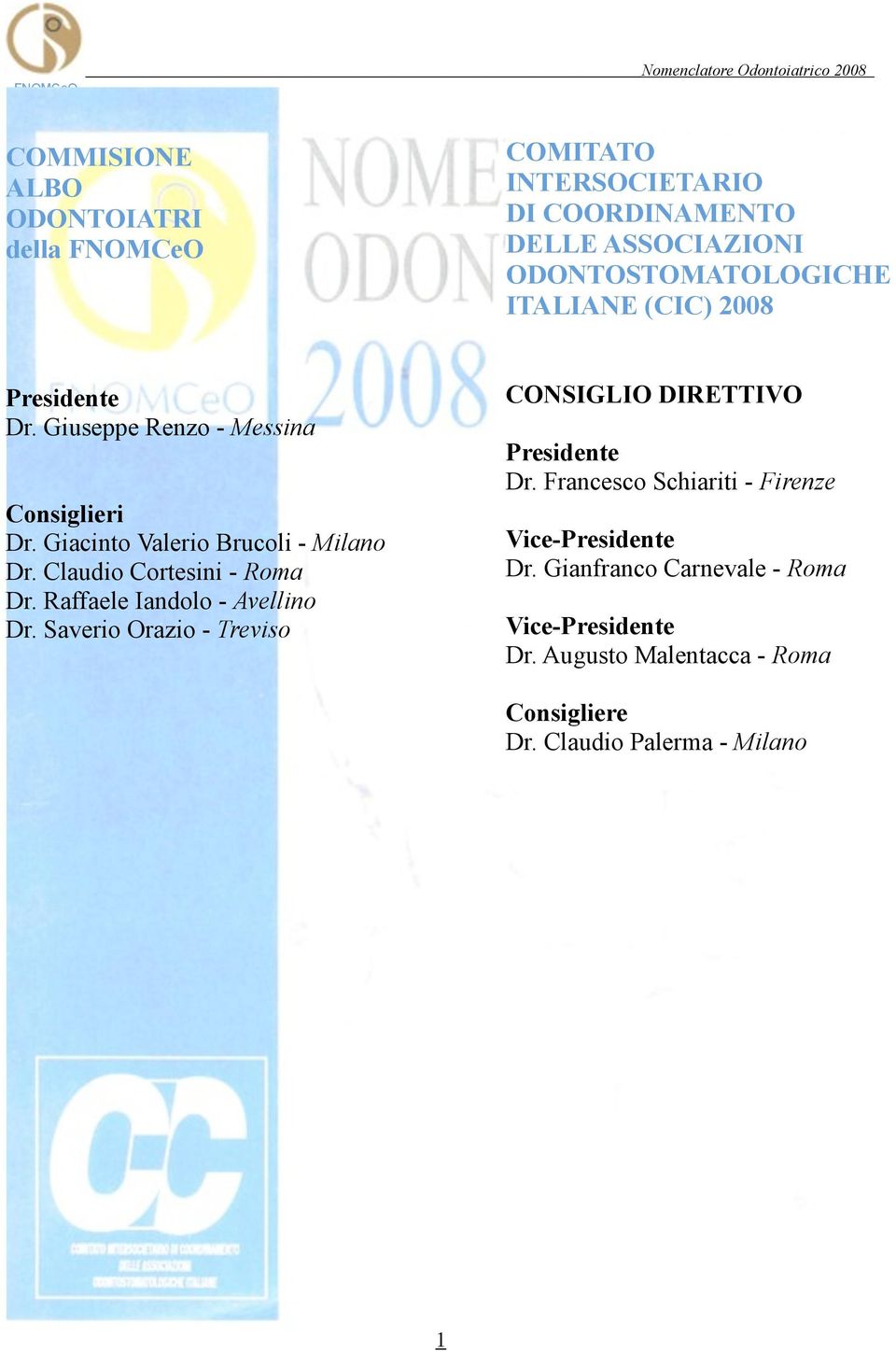 Claudio Cortesini - Roma Dr. Raffaele Iandolo - Avellino Dr. Saverio Orazio - Treviso CONSIGLIO DIRETTIVO Presidente Dr.