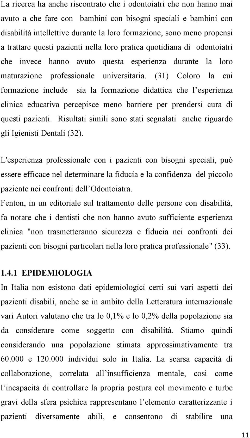 (31) Coloro la cui formazione include sia la formazione didattica che l esperienza clinica educativa percepisce meno barriere per prendersi cura di questi pazienti.