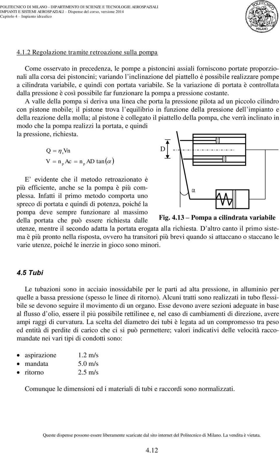 A valle della oma si deriva una linea che orta la ressione ilota ad un iccolo cilindro con istone mobile; il istone trova l equilibrio in funzione della ressione dell imianto e della reazione della