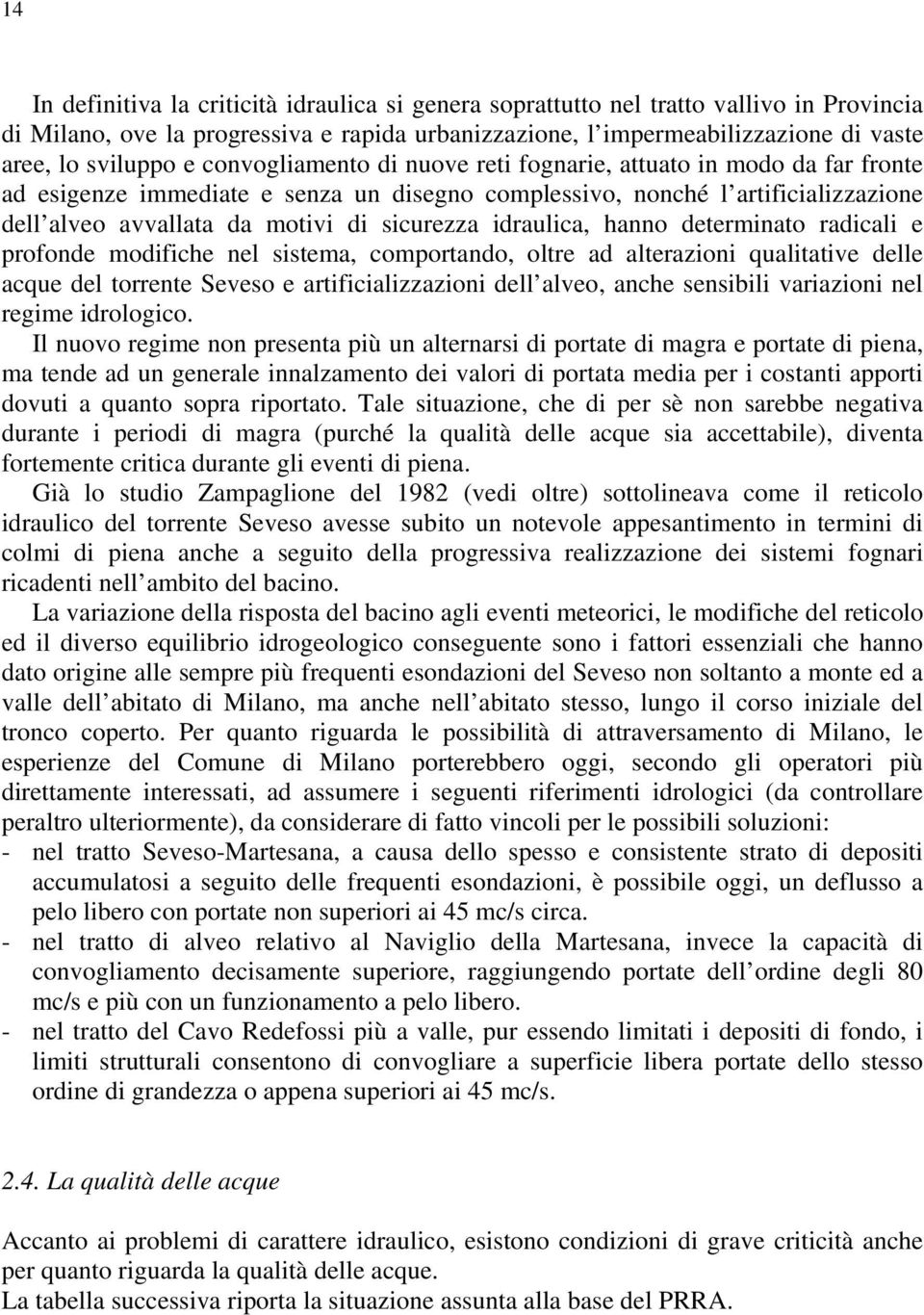 idraulica, hanno determinato radicali e profonde modifiche nel sistema, comportando, oltre ad alterazioni qualitative delle acque del torrente Seveso e artificializzazioni dell alveo, anche sensibili