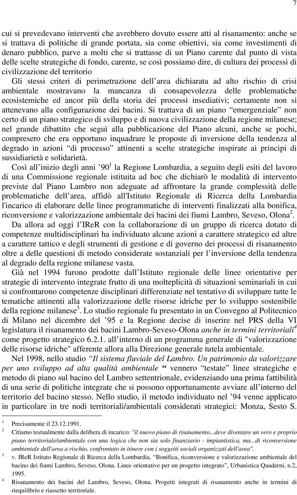 stessi criteri di perimetrazione dell area dichiarata ad alto rischio di crisi ambientale mostravano la mancanza di consapevolezza delle problematiche ecosistemiche ed ancor più della storia dei