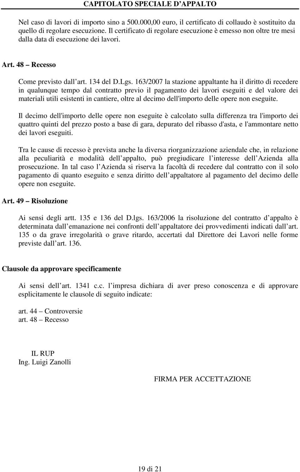 163/2007 la stazione appaltante ha il diritto di recedere in qualunque tempo dal contratto previo il pagamento dei lavori eseguiti e del valore dei materiali utili esistenti in cantiere, oltre al