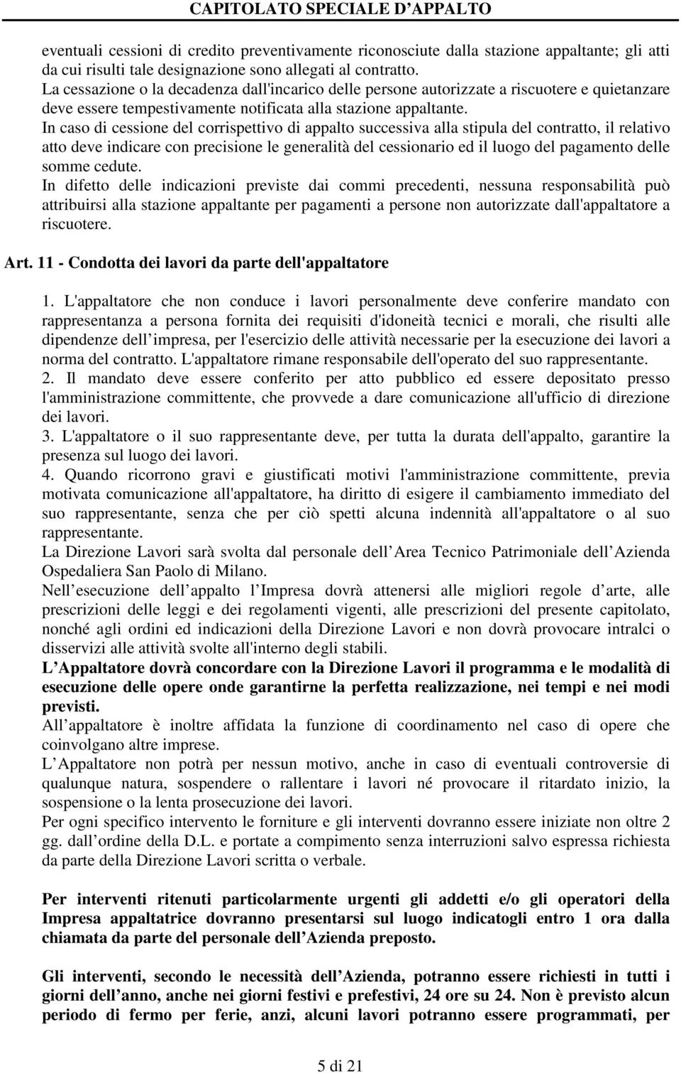 In caso di cessione del corrispettivo di appalto successiva alla stipula del contratto, il relativo atto deve indicare con precisione le generalità del cessionario ed il luogo del pagamento delle