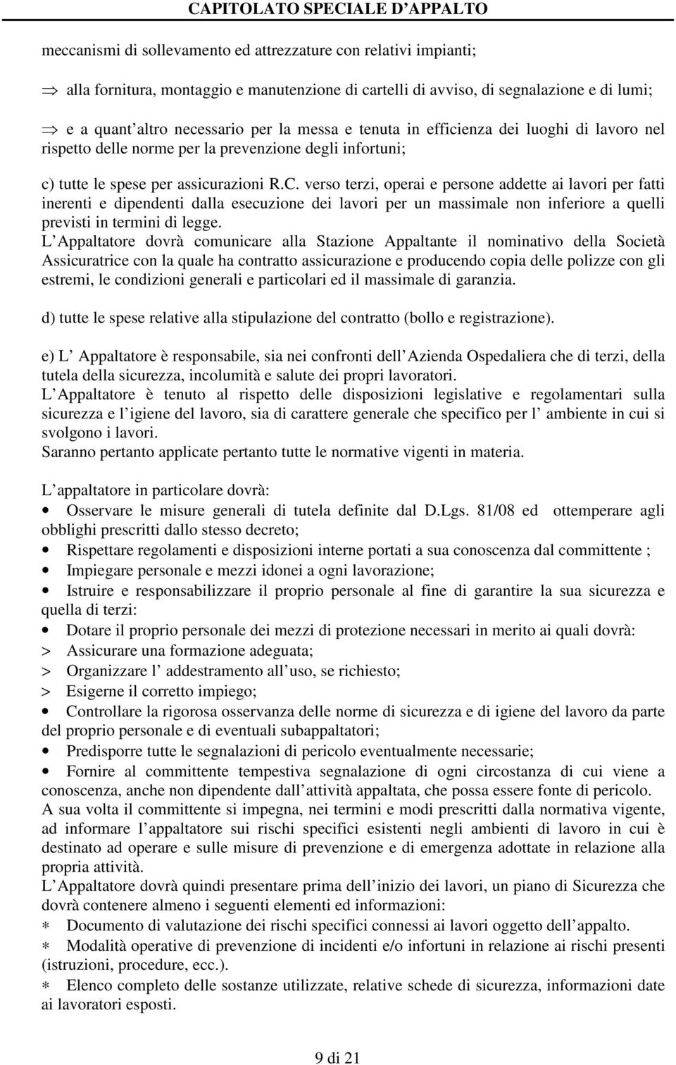 verso terzi, operai e persone addette ai lavori per fatti inerenti e dipendenti dalla esecuzione dei lavori per un massimale non inferiore a quelli previsti in termini di legge.