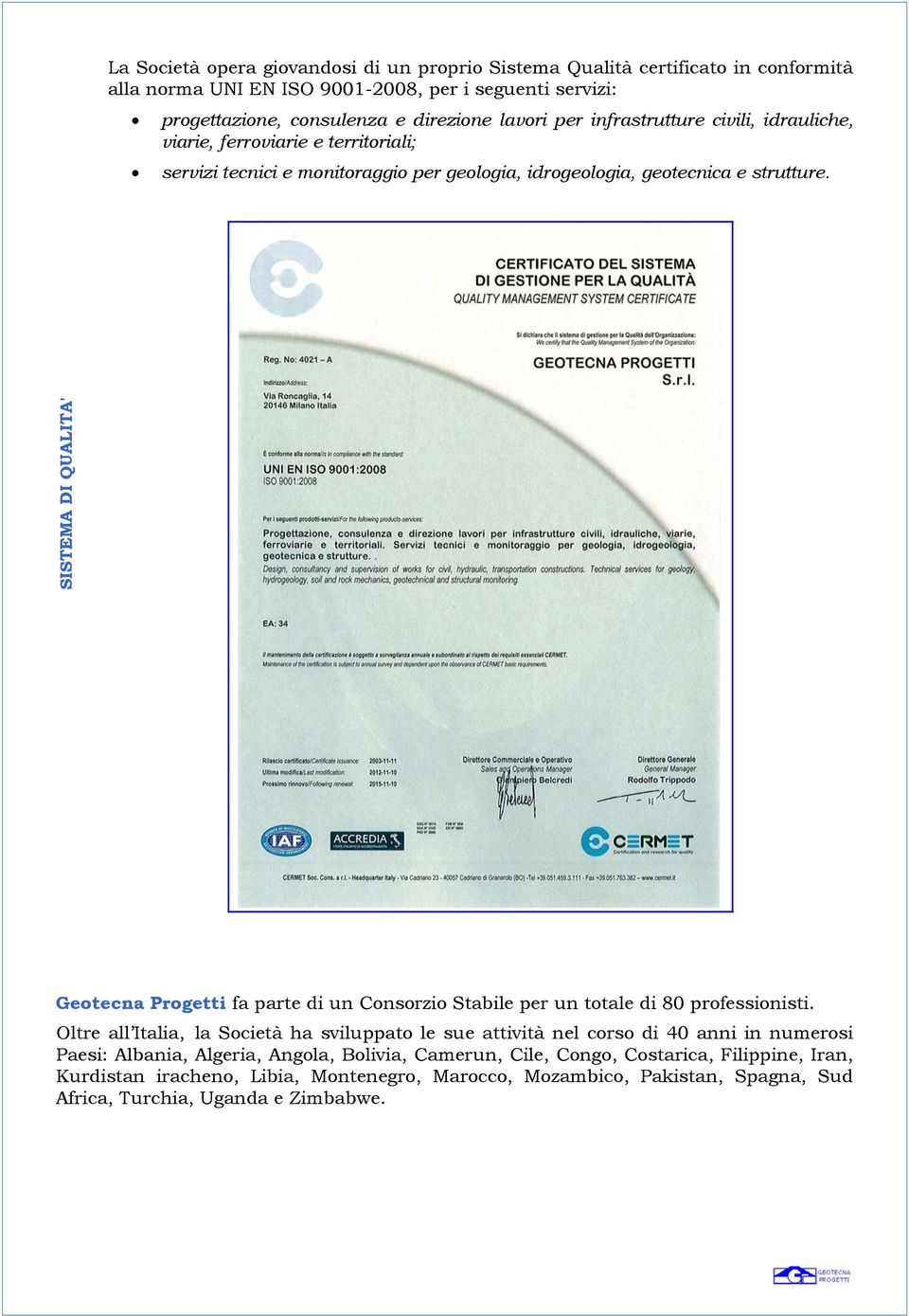 SISTEMA DI QUALITA' Geotecna Progetti fa parte di un Consorzio Stabile per un totale di 80 professionisti.