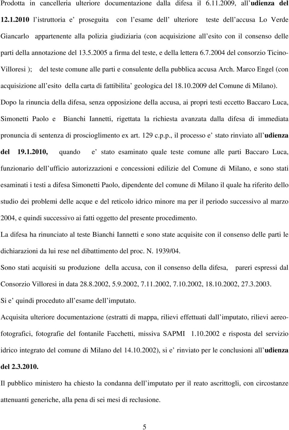 .1.2010 l istruttoria e proseguita con l esame dell ulteriore teste dell accusa Lo Verde Giancarlo appartenente alla polizia giudiziaria (con acquisizione all esito con il consenso delle parti della