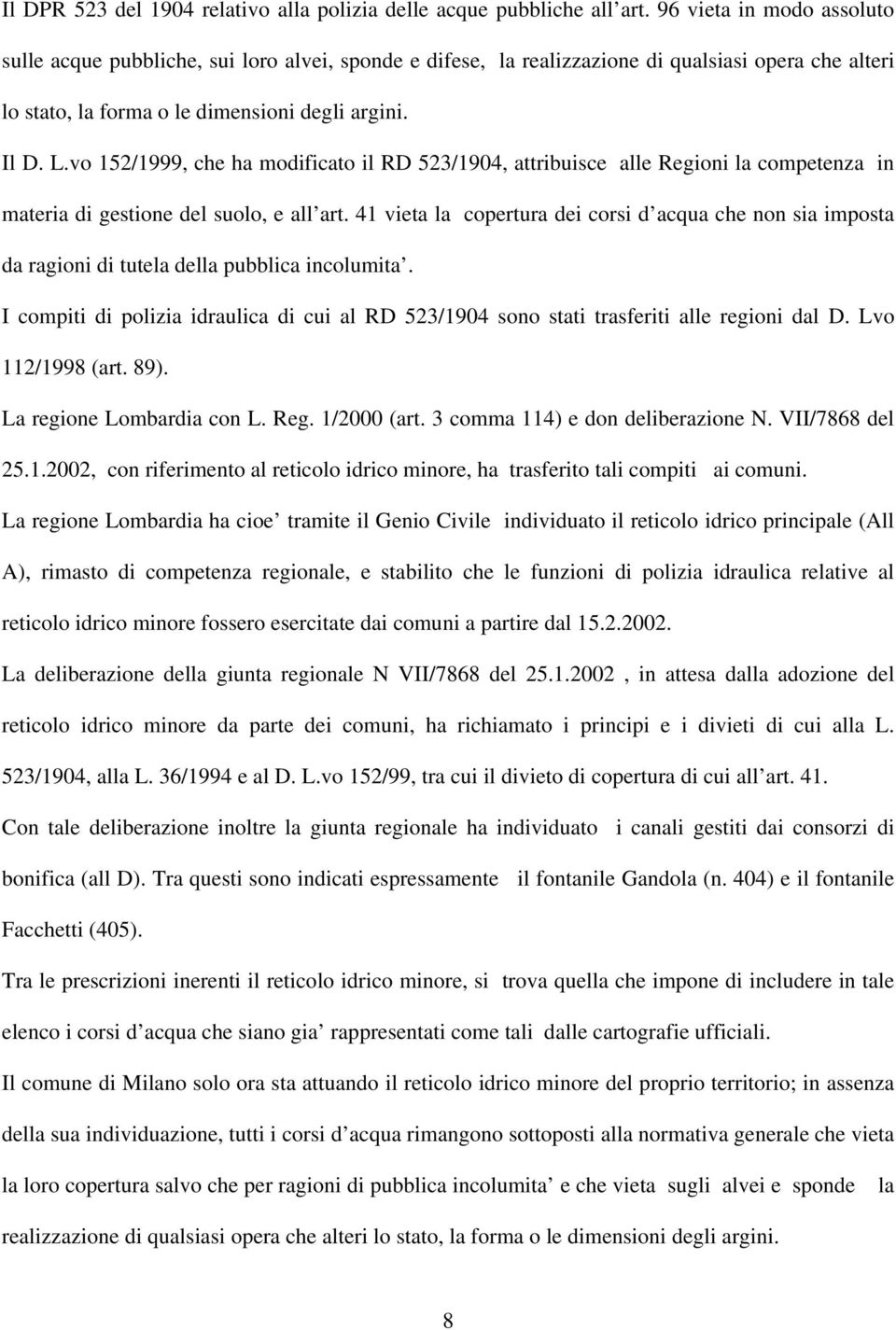 vo 152/1999, che ha modificato il RD 523/1904, attribuisce alle Regioni la competenza in materia di gestione del suolo, e all art.