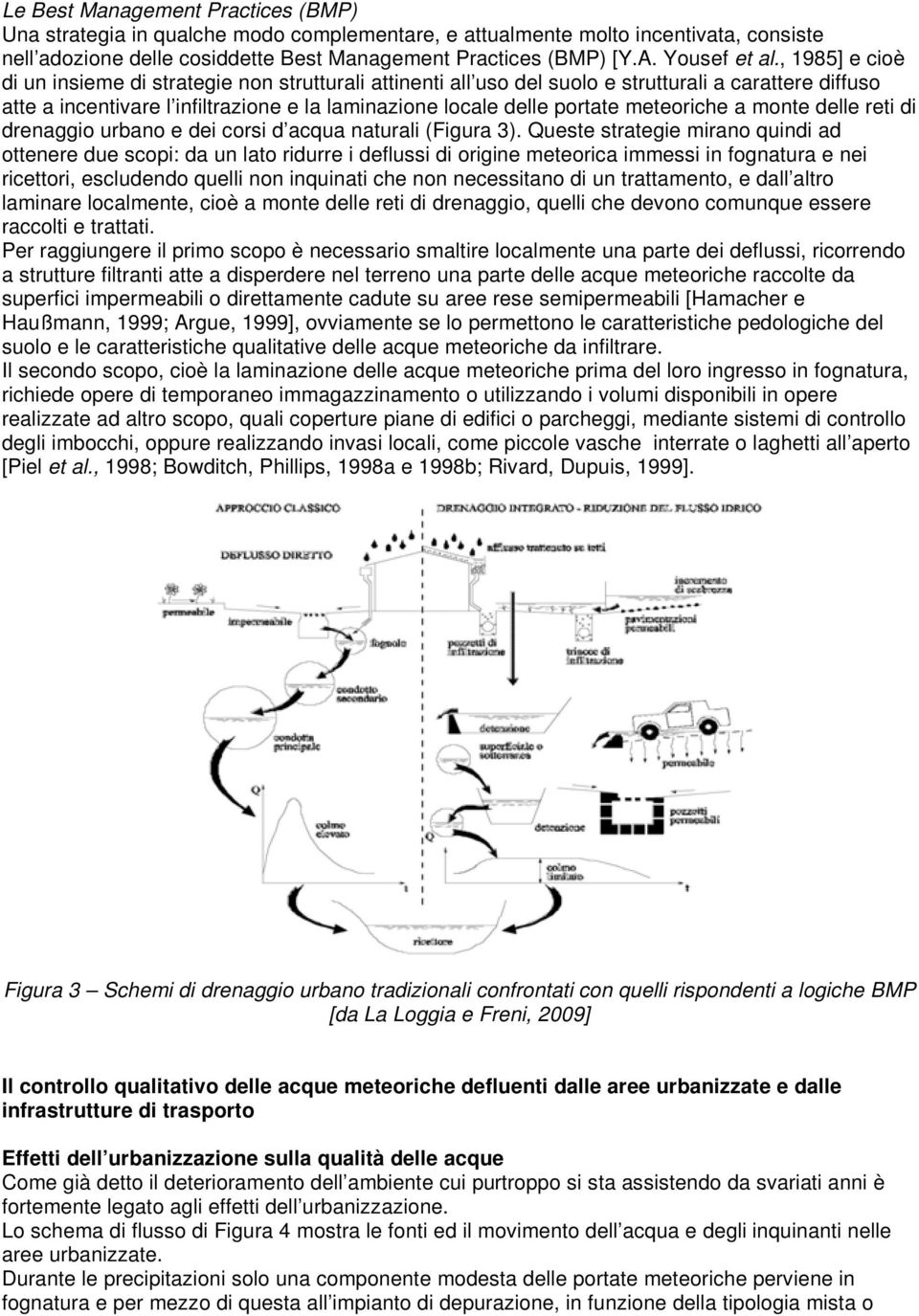 , 1985] e cioè di un insieme di strategie non strutturali attinenti all uso del suolo e strutturali a carattere diffuso atte a incentivare l infiltrazione e la laminazione locale delle portate