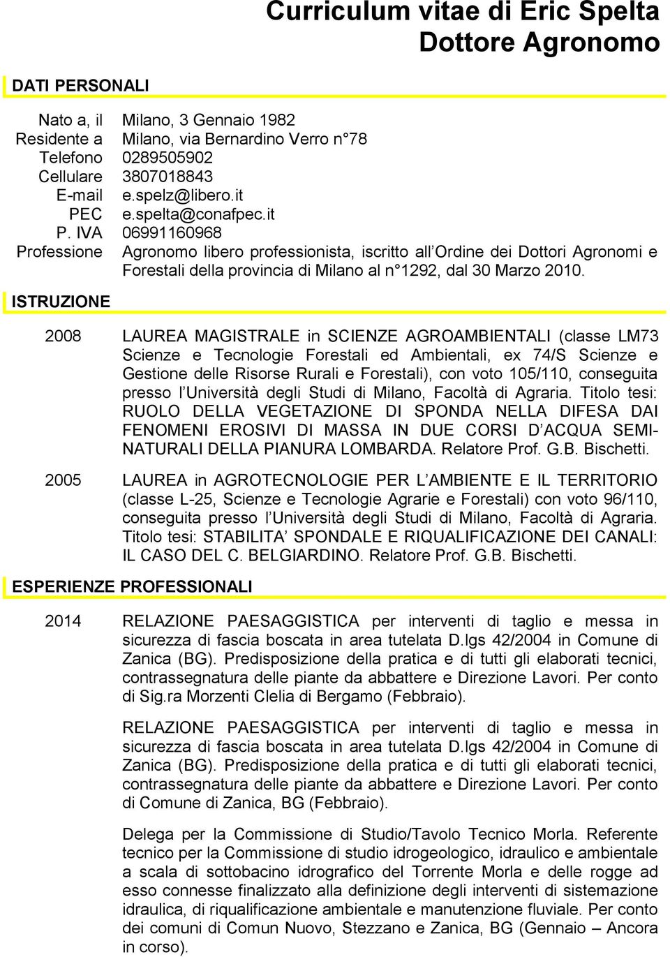 2008 LAUREA MAGISTRALE in SCIENZE AGROAMBIENTALI (classe LM73 Scienze e Tecnologie Forestali ed Ambientali, ex 74/S Scienze e Gestione delle Risorse Rurali e Forestali), con voto 105/110, conseguita