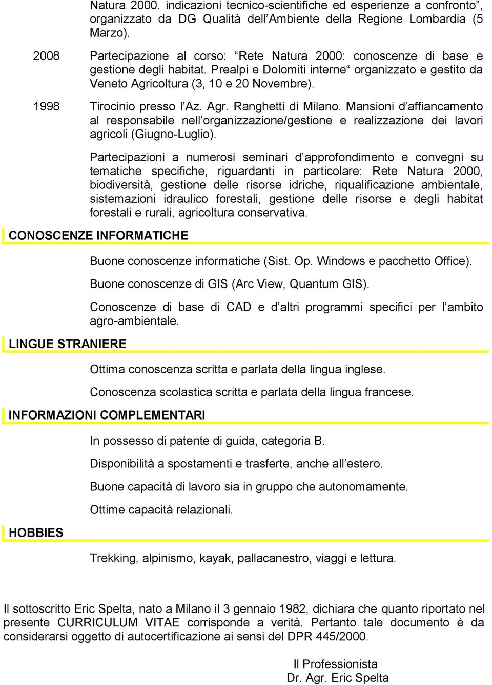 1998 Tirocinio presso l Az. Agr. Ranghetti di Milano. Mansioni d affiancamento al responsabile nell organizzazione/gestione e realizzazione dei lavori agricoli (Giugno-Luglio).