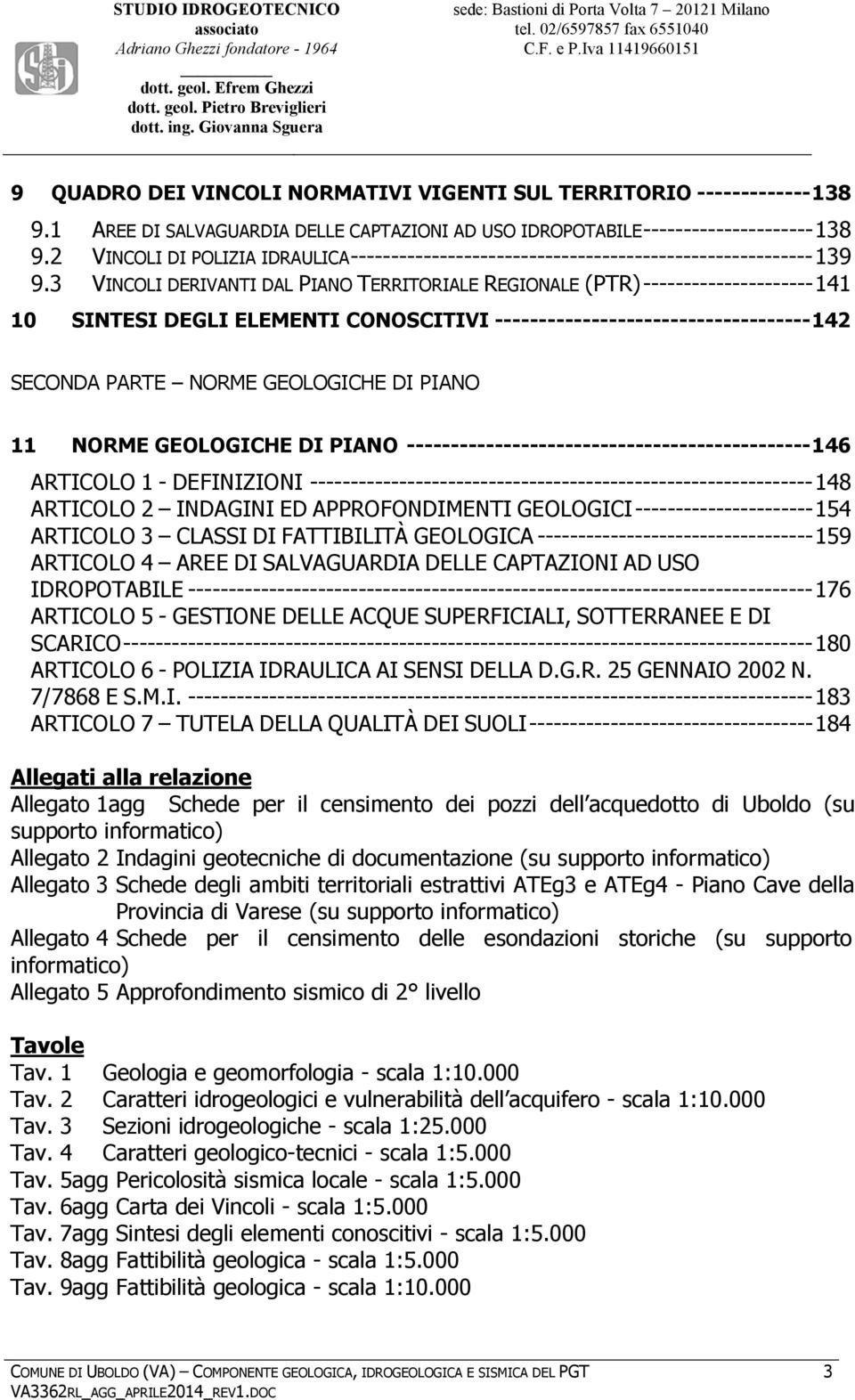 3 VINCOLI DERIVANTI DAL PIANO TERRITORIALE REGIONALE (PTR)--------------------- 141 10 SINTESI DEGLI ELEMENTI CONOSCITIVI ------------------------------------ 142 SECONDA PARTE NORME GEOLOGICHE DI