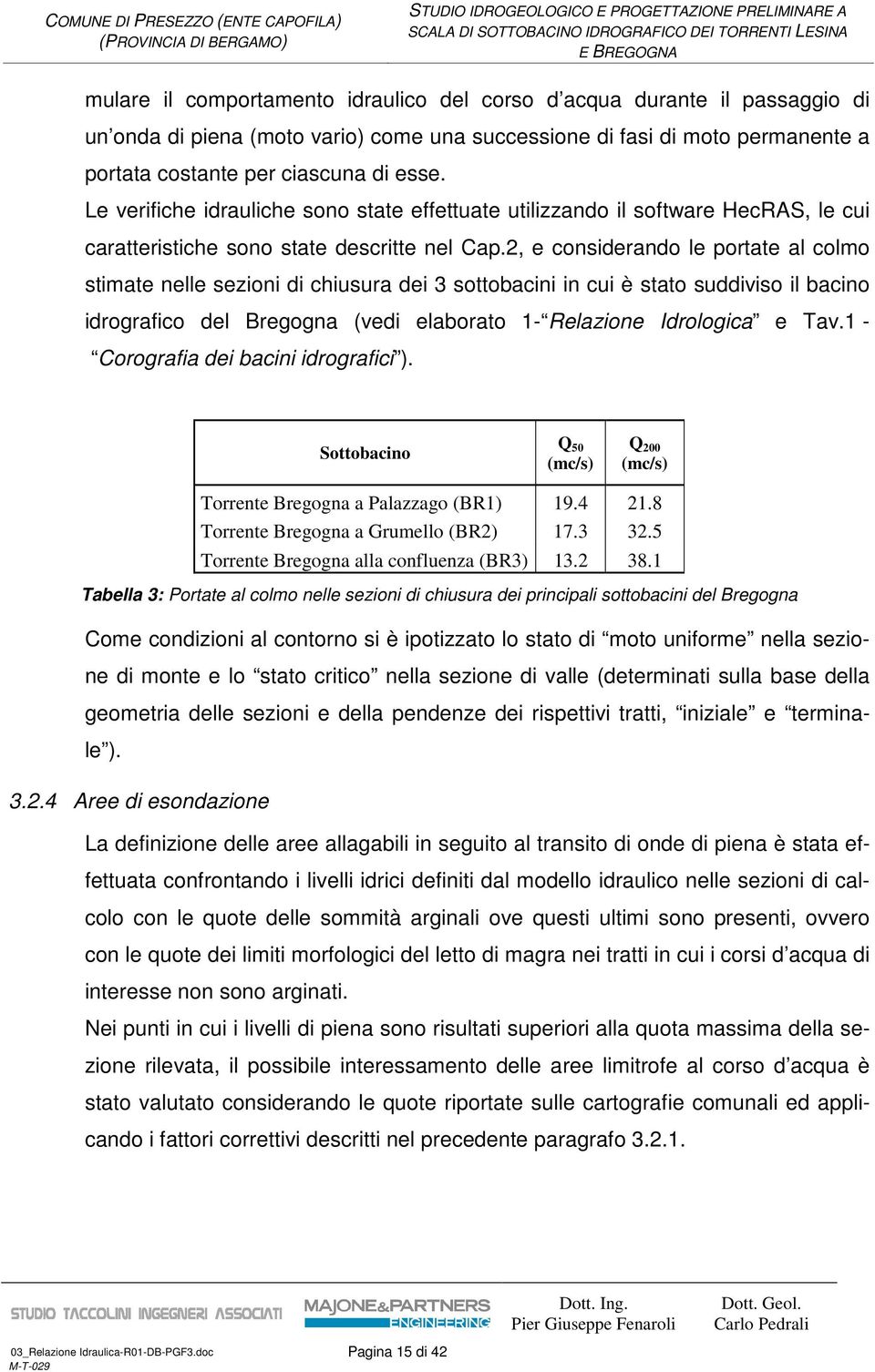 2, e considerando le portate al colmo stimate nelle sezioni di chiusura dei 3 sottobacini in cui è stato suddiviso il bacino idrografico del Bregogna (vedi elaborato 1- Relazione Idrologica e Tav.