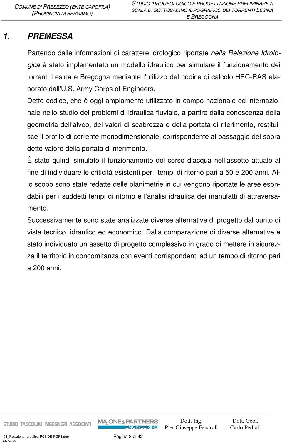 Detto codice, che è oggi ampiamente utilizzato in campo nazionale ed internazionale nello studio dei problemi di idraulica fluviale, a partire dalla conoscenza della geometria dell alveo, dei valori