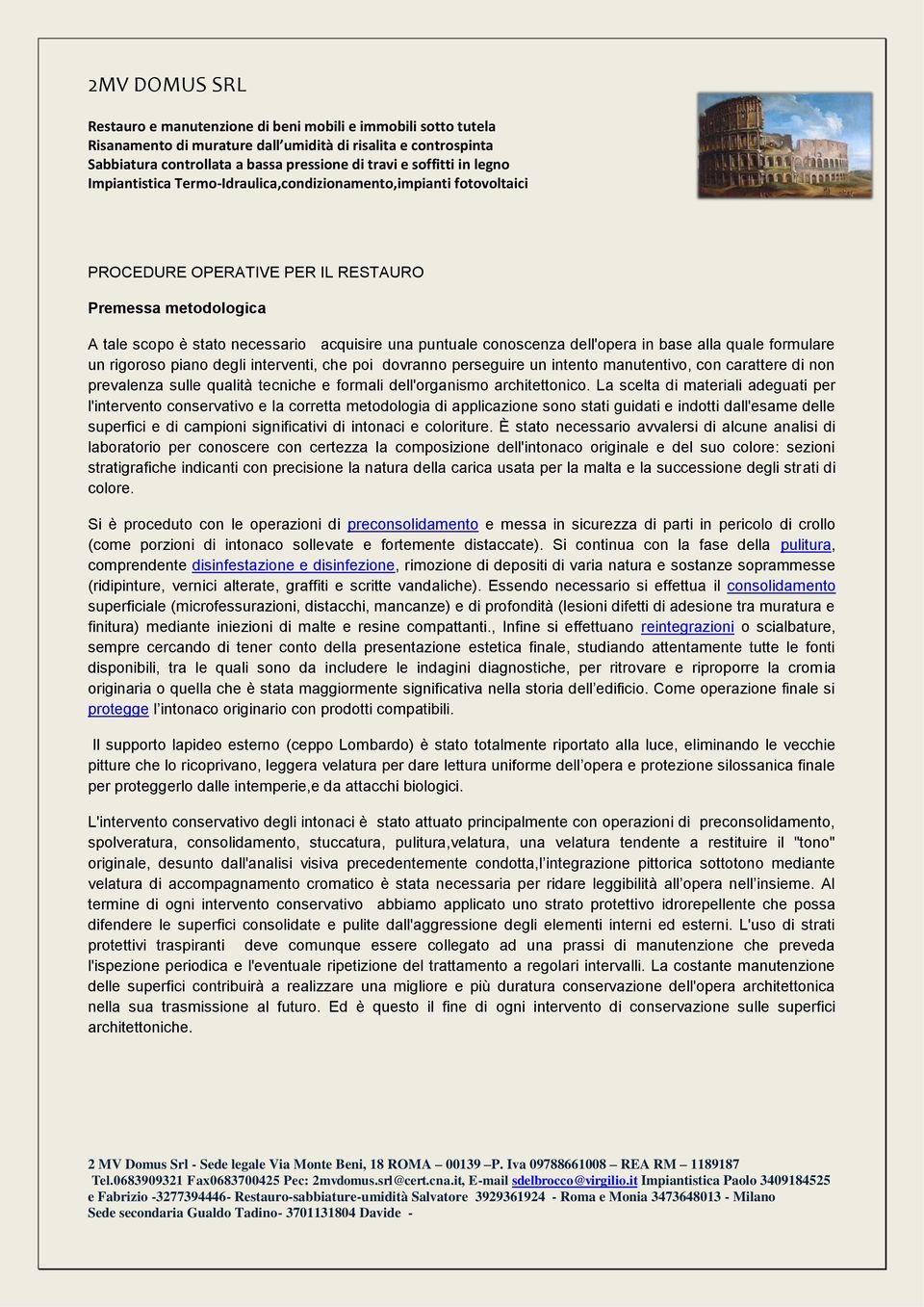 La scelta di materiali adeguati per l'intervento conservativo e la corretta metodologia di applicazione sono stati guidati e indotti dall'esame delle superfici e di campioni significativi di intonaci