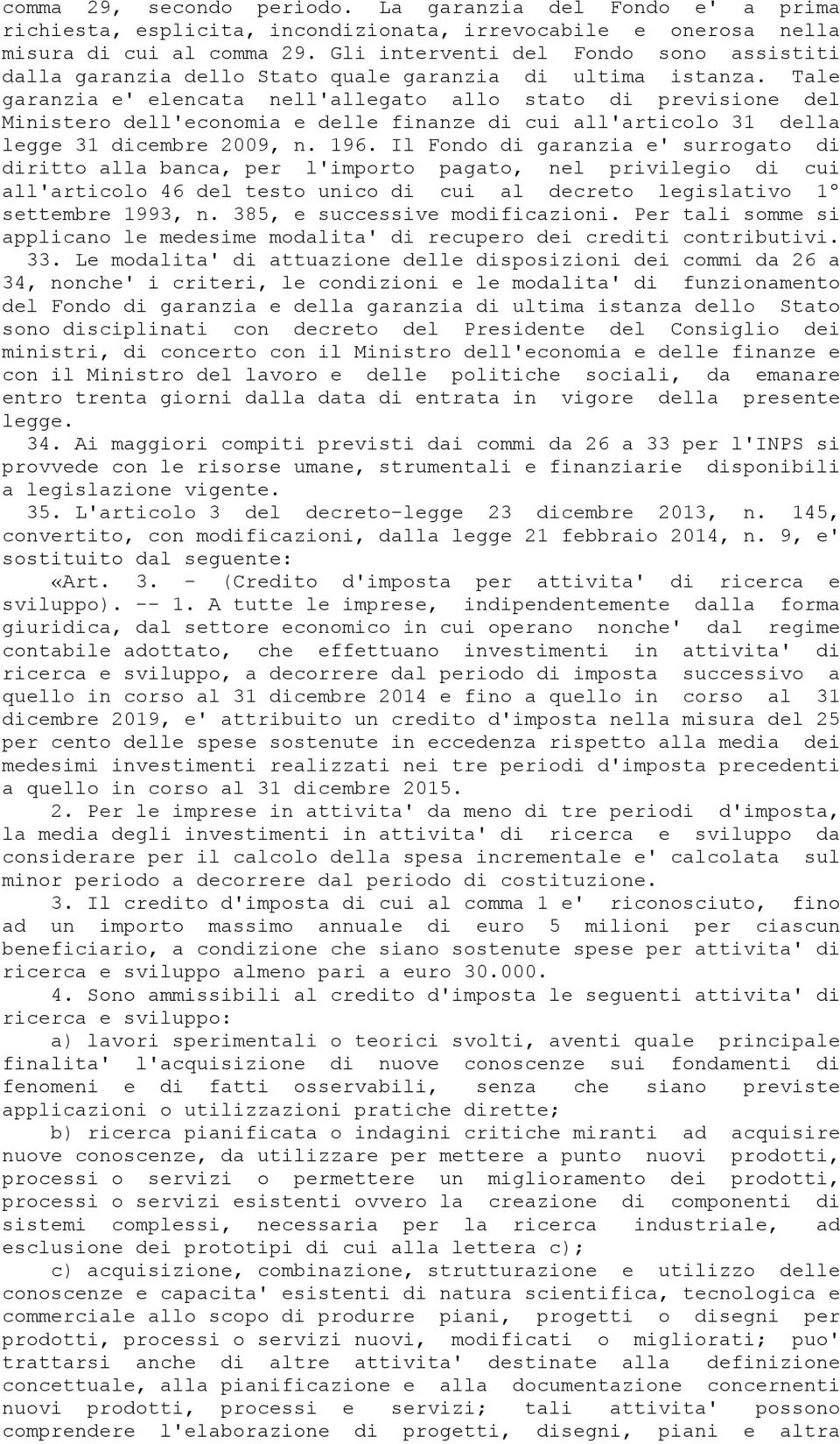 Tale garanzia e' elencata nell'allegato allo stato di previsione del Ministero dell'economia e delle finanze di cui all'articolo 31 della legge 31 dicembre 2009, n. 196.