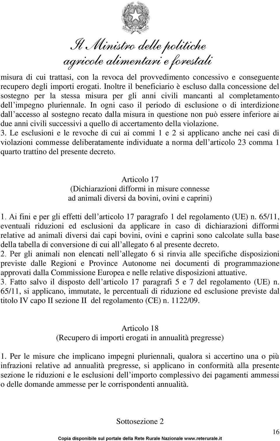 In ogni caso il periodo di esclusione o di interdizione dall accesso al sostegno recato dalla misura in questione non può essere inferiore ai due anni civili successivi a quello di accertamento della