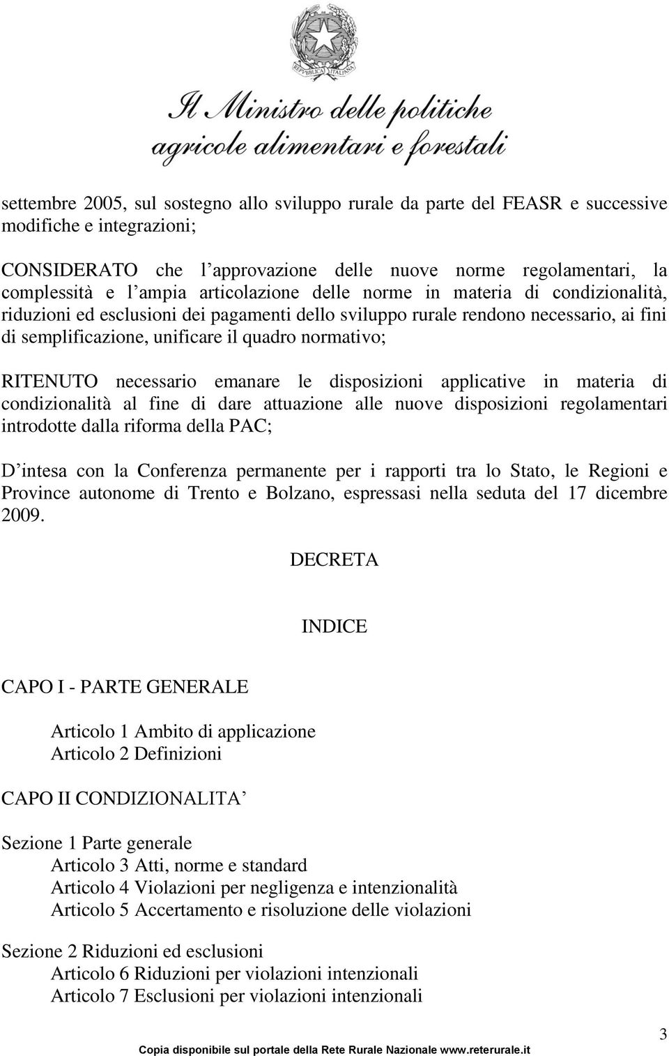 RITENUTO necessario emanare le disposizioni applicative in materia di condizionalità al fine di dare attuazione alle nuove disposizioni regolamentari introdotte dalla riforma della PAC; D intesa con