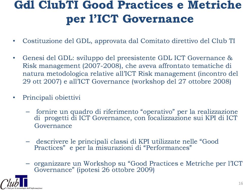 2008) Principali obiettivi fornire un quadro di riferimento operativo per la realizzazione di progetti di ICT Governance, con focalizzazione sui KPI di ICT Governance descrivere le