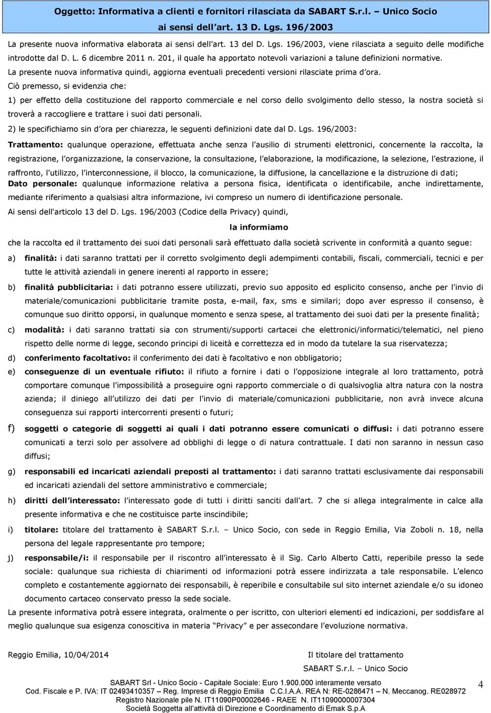 La presente nuova informativa quindi, aggiorna eventuali precedenti versioni rilasciate prima d ora.