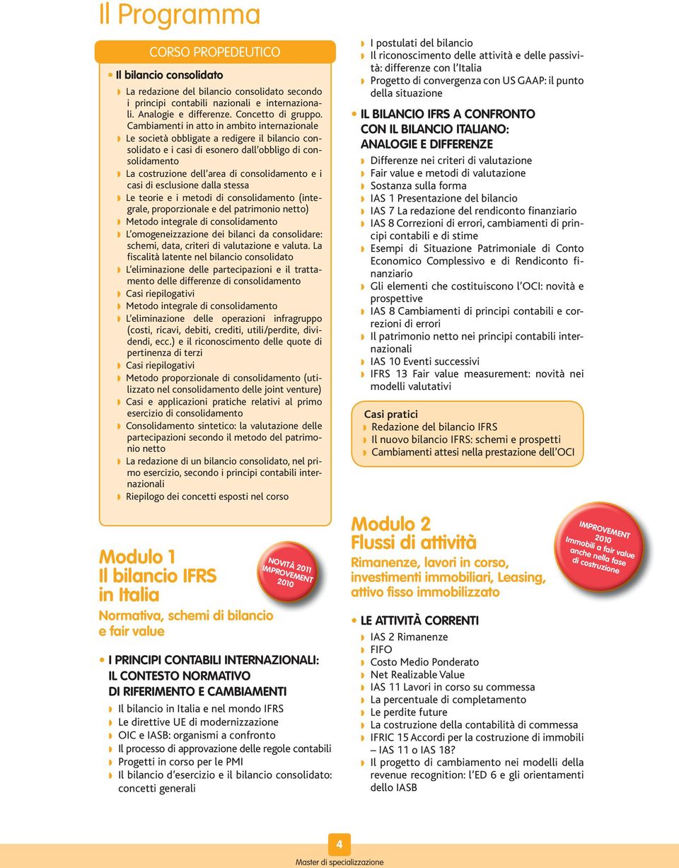 e i casi di esclusione dalla stessa w Le teorie e i metodi di consolidamento (integrale, proporzionale e del patrimonio netto) w Metodo integrale di consolidamento w L omogeneizzazione dei bilanci da