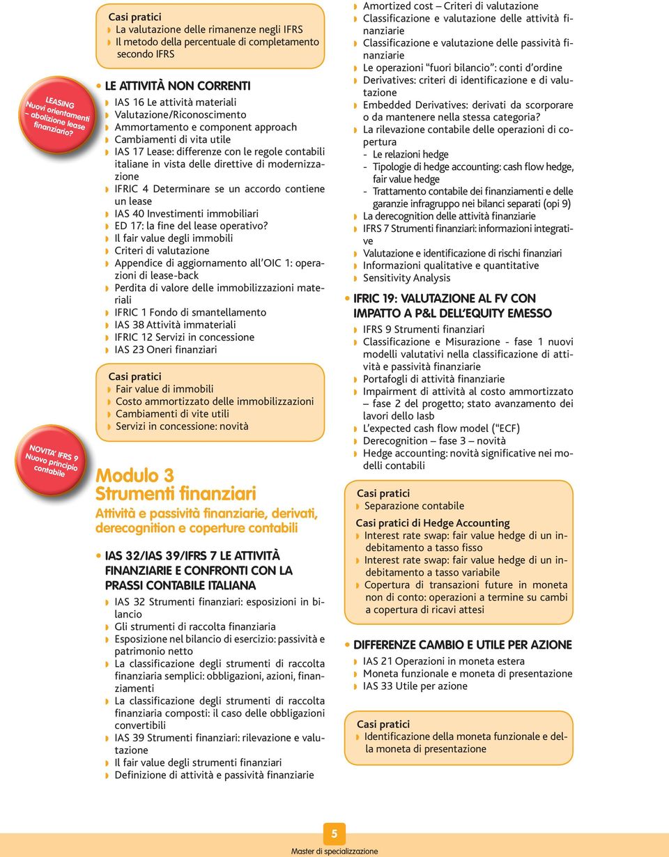 w Valutazione/Riconoscimento w Ammortamento e component approach w Cambiamenti di vita utile w IAS 17 Lease: differenze con le regole contabili italiane in vista delle direttive di modernizzazione w