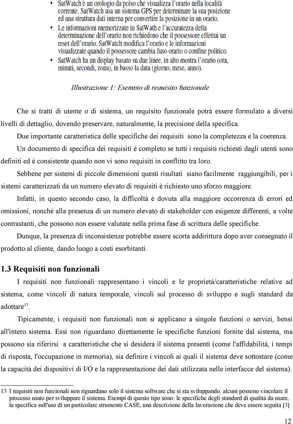 Un documento di specifica dei requisiti è completo se tutti i requisiti richiesti dagli utenti sono definiti ed è consistente quando non vi sono requisiti in conflitto tra loro.