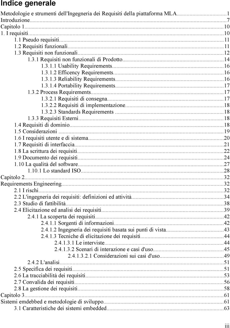 ..17 1.3.2 Process Requirements...17 1.3.2.1 Requisiti di consegna...17 1.3.2.2 Requisiti di implementazione...18 1.3.2.3 Standards Requirements...18 1.3.3 Requisiti Esterni...18 1.4 Requisiti di dominio.