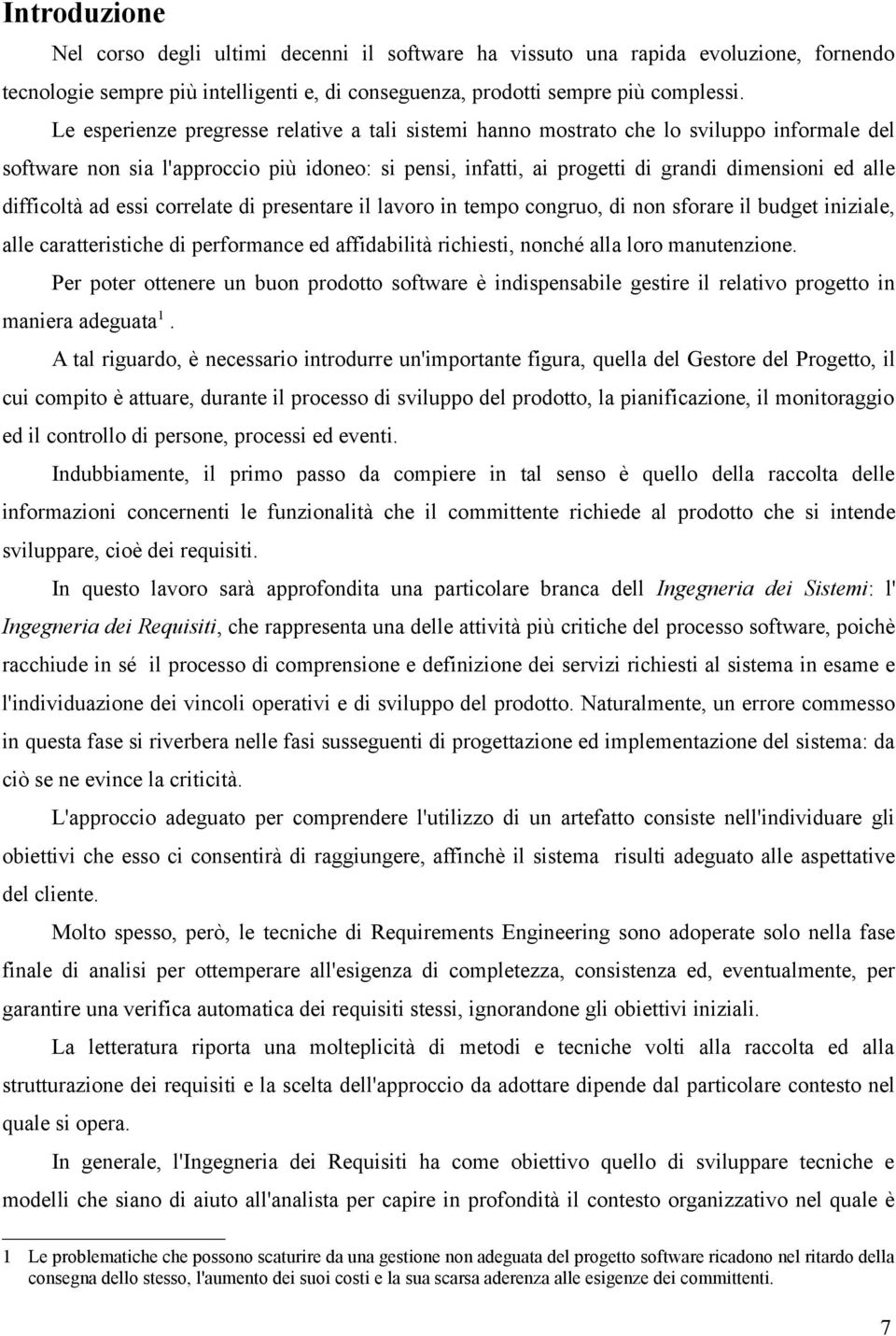 difficoltà ad essi correlate di presentare il lavoro in tempo congruo, di non sforare il budget iniziale, alle caratteristiche di performance ed affidabilità richiesti, nonché alla loro manutenzione.