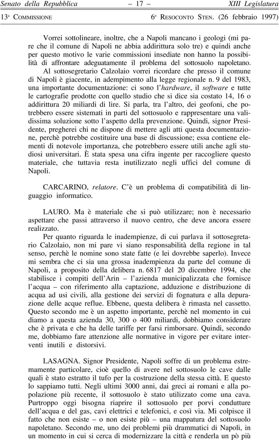 Al sottosegretario Calzolaio vorrei ricordare che presso il comune di Napoli è giacente, in adempimento alla legge regionale n.