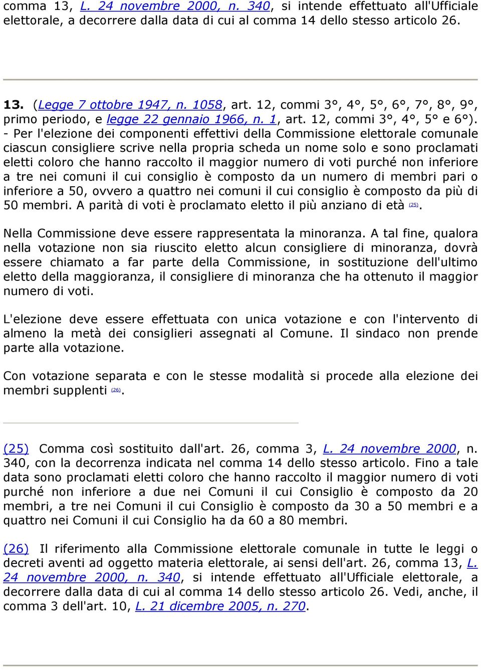 - Per l'elezione dei componenti effettivi della Commissione elettorale comunale ciascun consigliere scrive nella propria scheda un nome solo e sono proclamati eletti coloro che hanno raccolto il