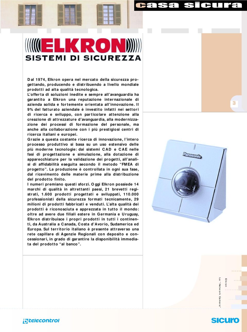 Il 9% del fatturato aziendale è investito infatti nei settori di ricerca e sviluppo, con particolare attenzione alla creazione di attrezzature d avanguardia, alla modernizzazione dei processi di