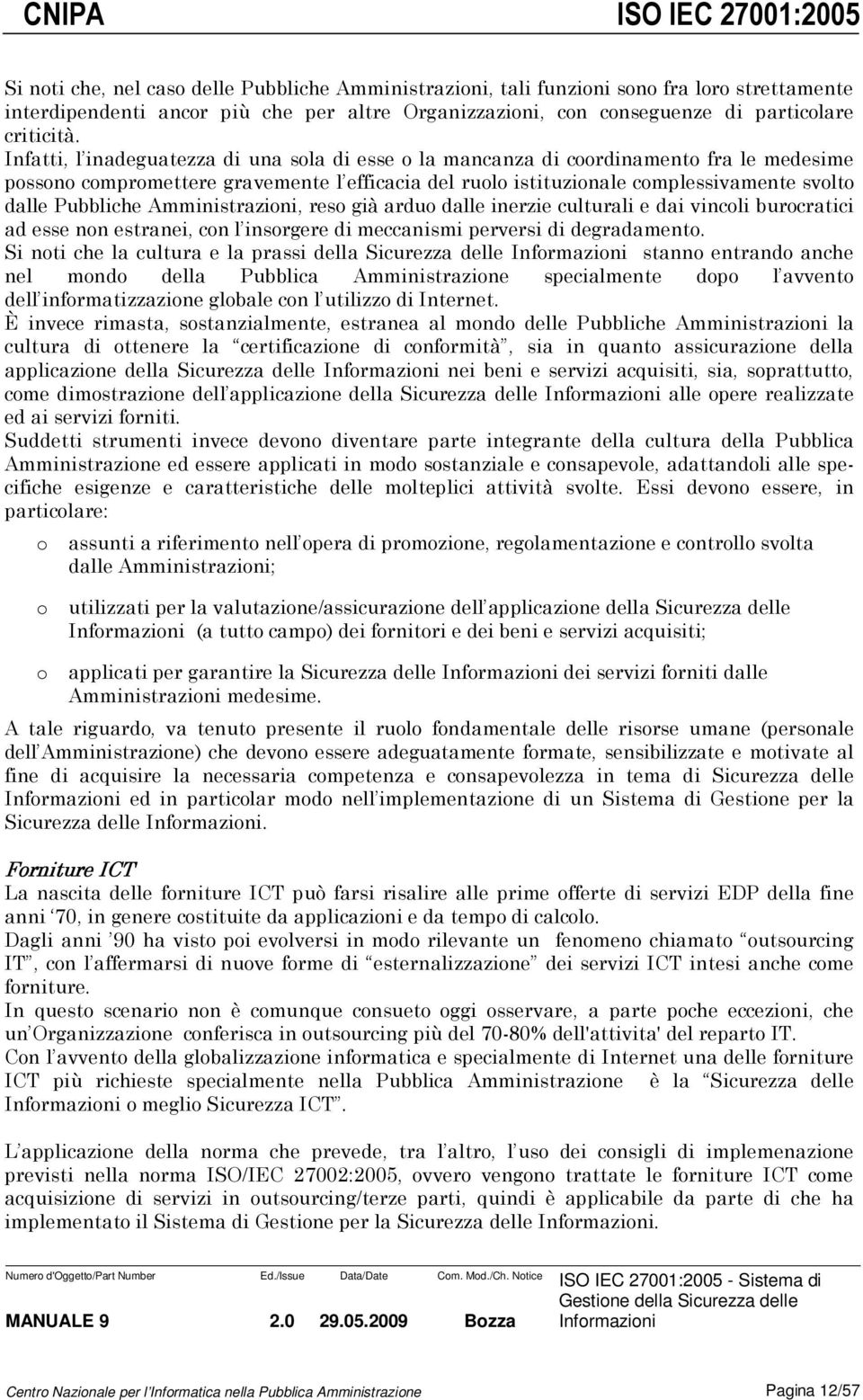 Pubbliche Amministrazioni, reso già arduo dalle inerzie culturali e dai vincoli burocratici ad esse non estranei, con l insorgere di meccanismi perversi di degradamento.