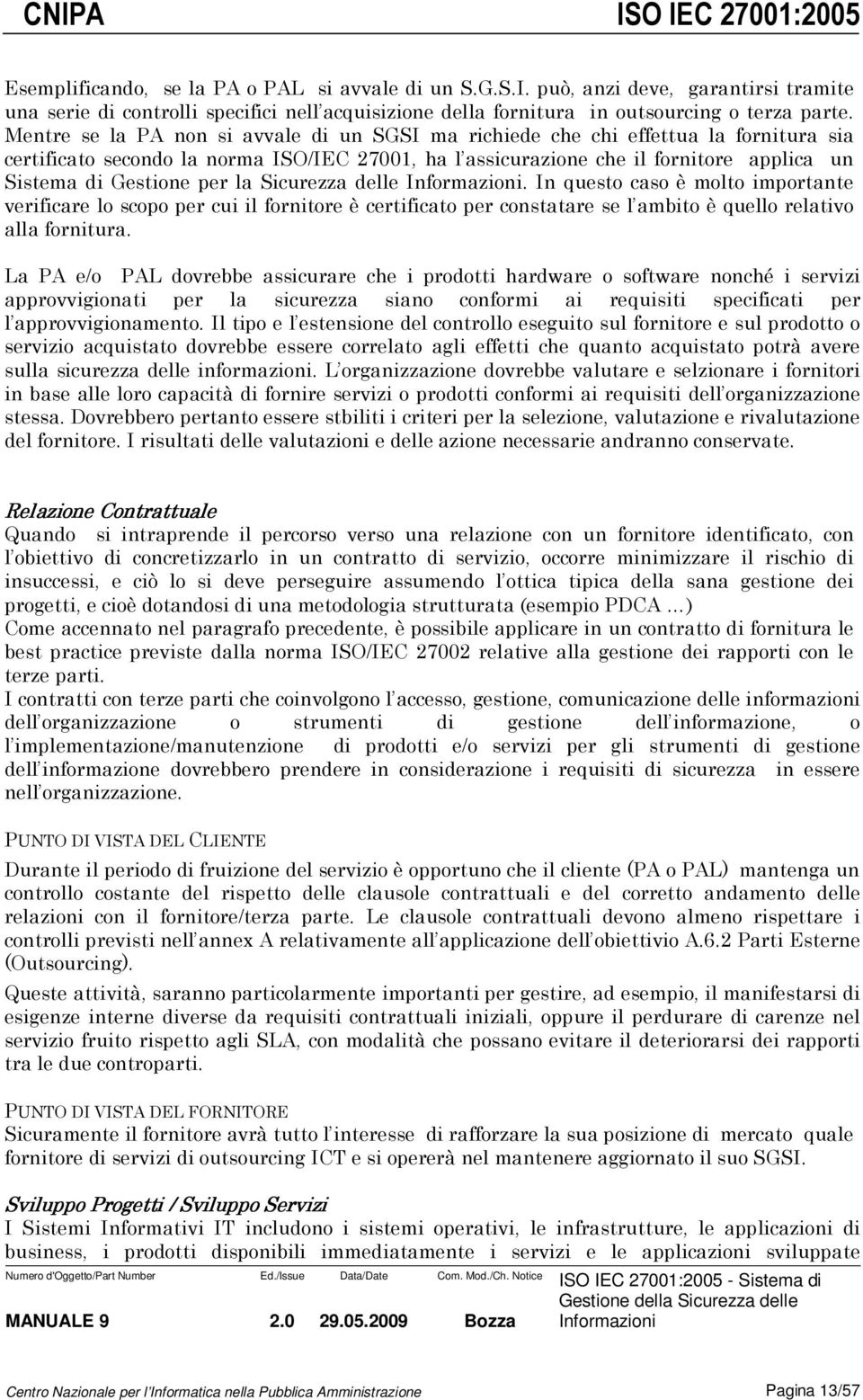 per la Sicurezza delle Informazioni. In questo caso è molto importante verificare lo scopo per cui il fornitore è certificato per constatare se l ambito è quello relativo alla fornitura.