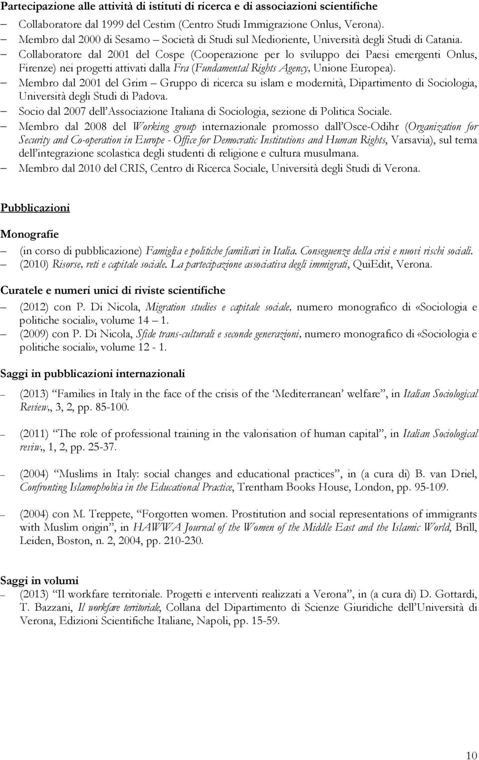 Collaboratore dal 2001 del Cospe (Cooperazione per lo sviluppo dei Paesi emergenti Onlus, Firenze) nei progetti attivati dalla Fra (Fundamental Rights Agency, Unione Europea).