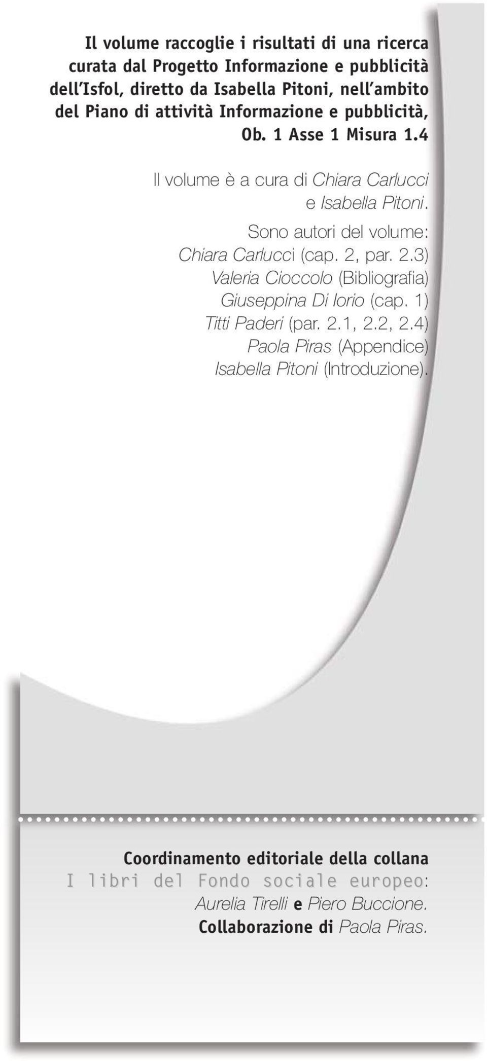 Sono autori del volume: Chiara Carlucci (cap. 2, par. 2.3) Valeria Cioccolo (Bibliografia) Giuseppina Di Iorio (cap. 1) Titti Paderi (par. 2.1, 2.2, 2.