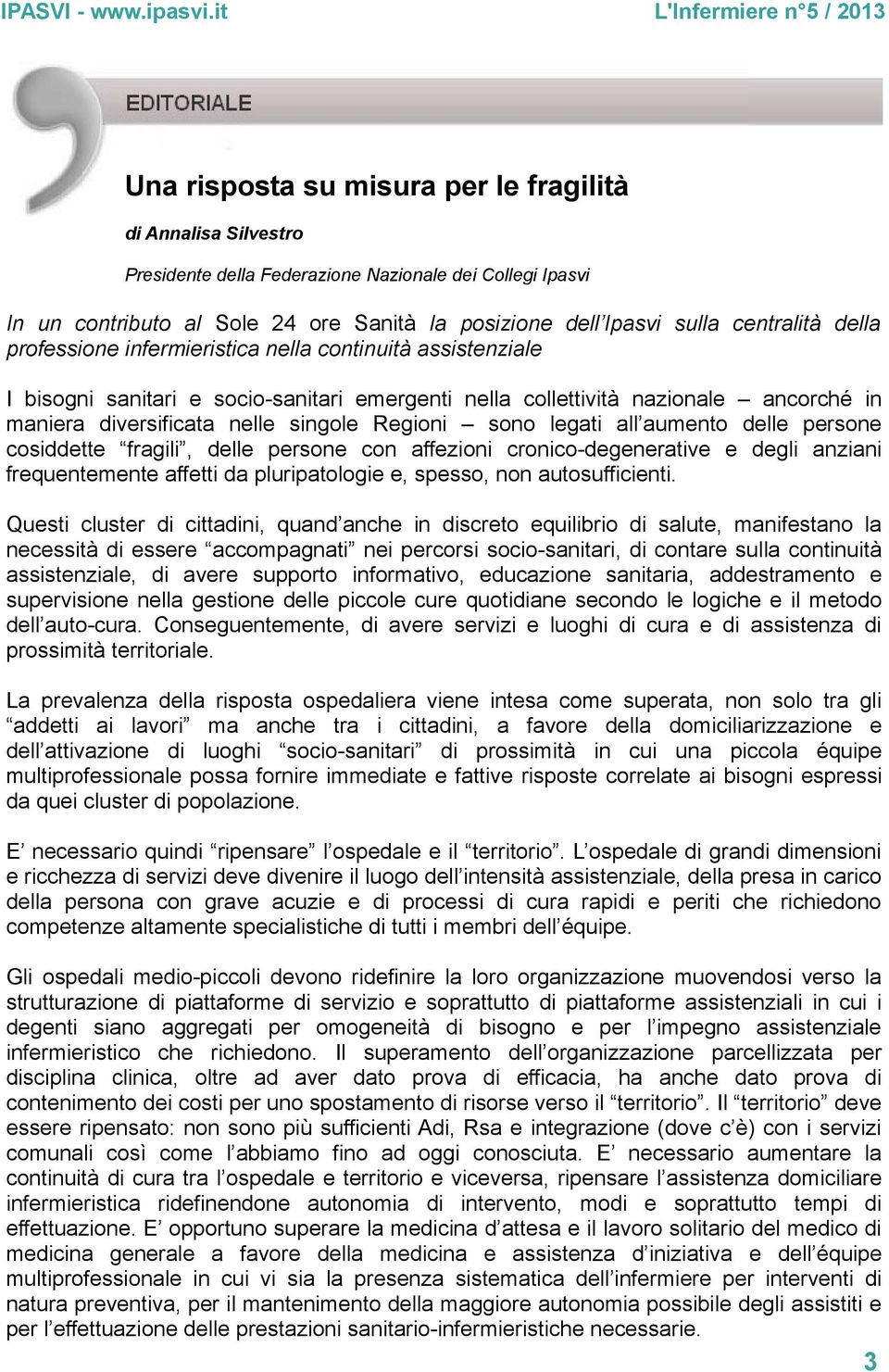 Regioni sono legati all aumento delle persone cosiddette fragili, delle persone con affezioni cronico-degenerative e degli anziani frequentemente affetti da pluripatologie e, spesso, non