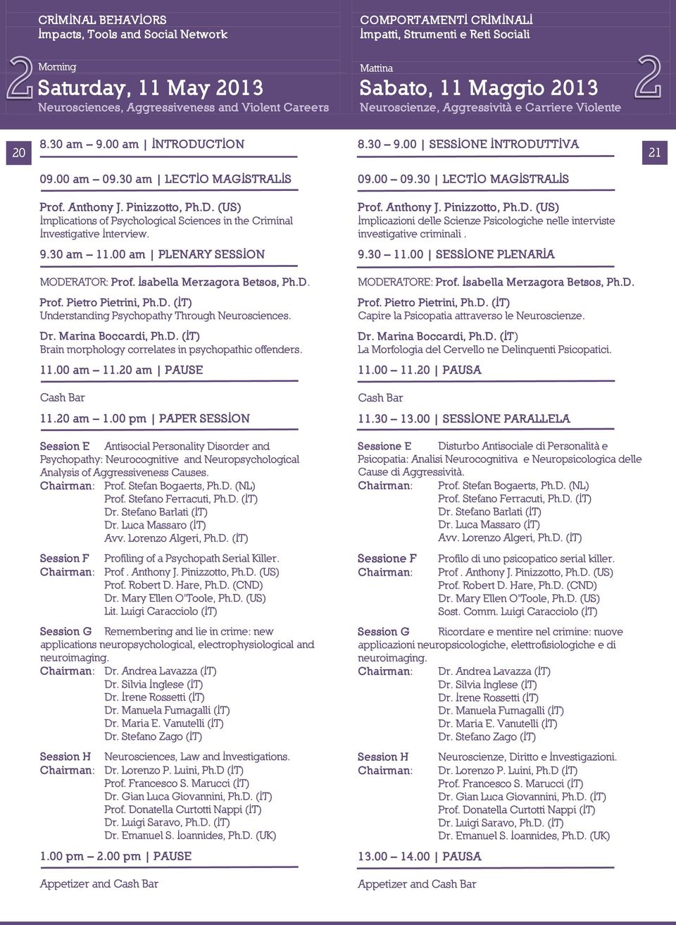 00 am PLENARY SESSION MODERATOR: Prof. Isabella Merzagora Betsos, Ph.D. Prof. Pietro Pietrini, Ph.D. (IT) Understanding Psychopathy Through Neurosciences. Dr. Marina Boccardi, Ph.D. (IT) Brain morphology correlates in psychopathic offenders.