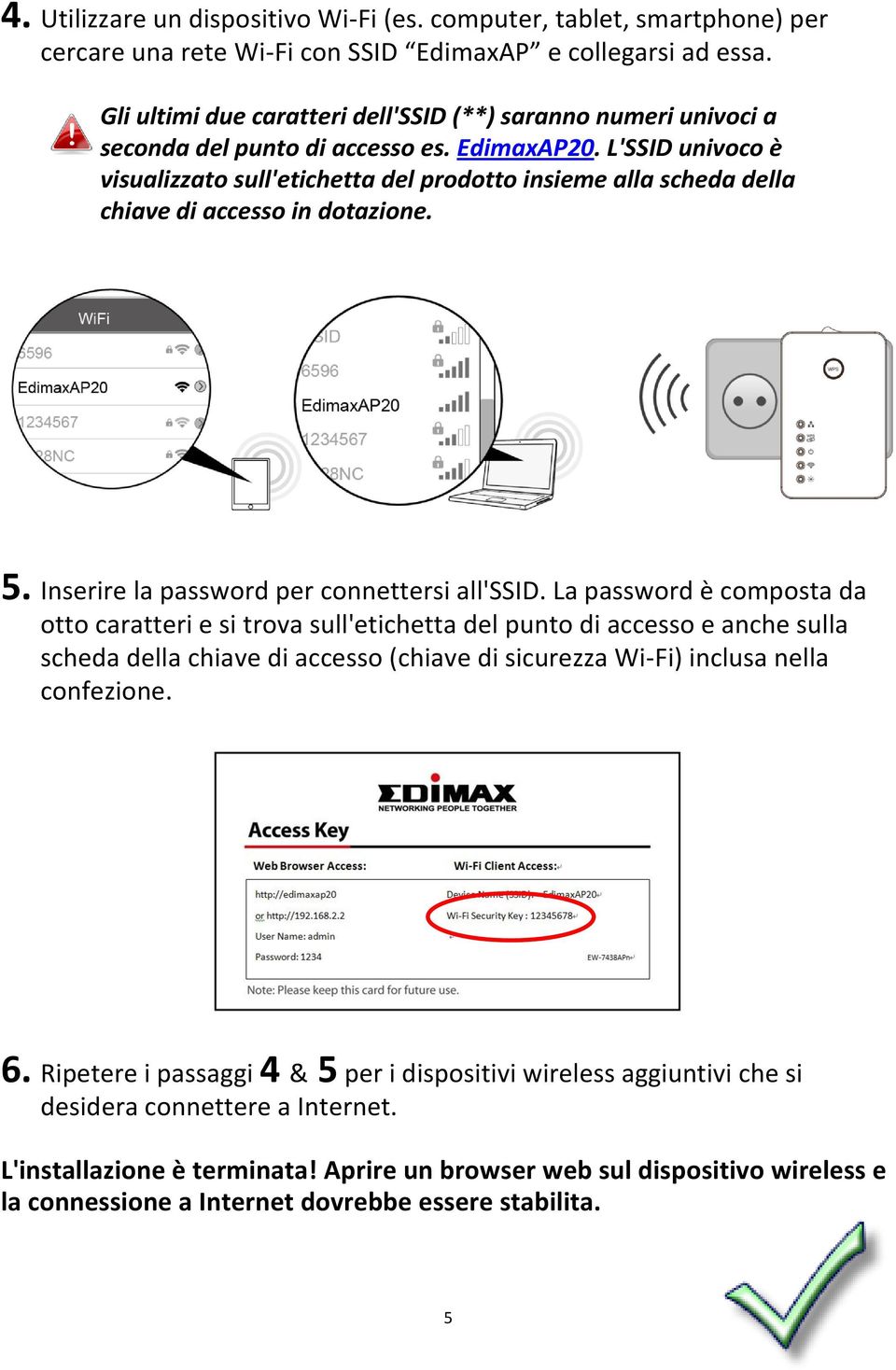L'SSID univoco è visualizzato sull'etichetta del prodotto insieme alla scheda della chiave di accesso in dotazione. 5. Inserire la password per connettersi all'ssid.